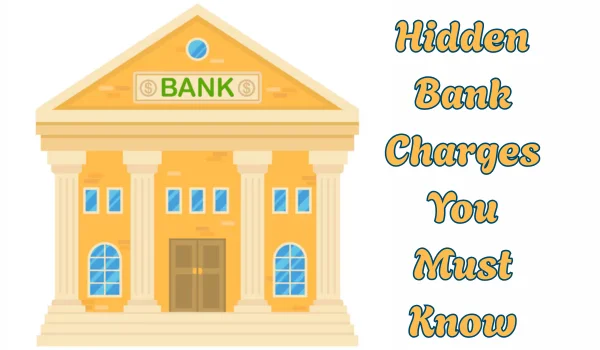 Hidden Bank Charges You Must Know