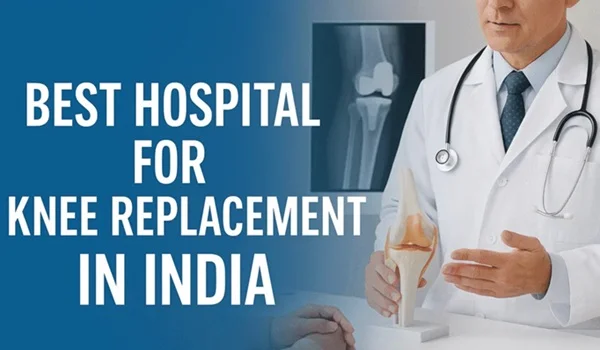 Best Hospitals for Knee Replacement in India